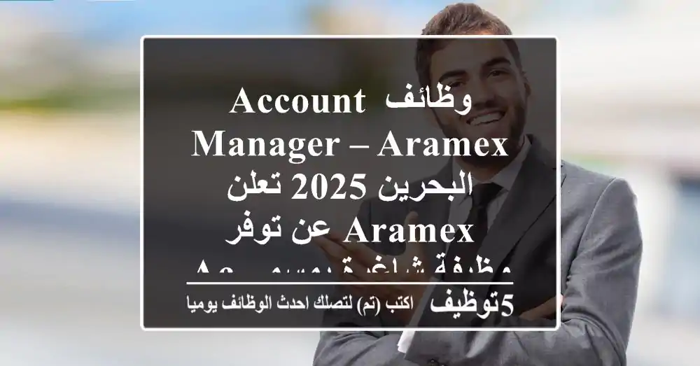 وظائف account manager – aramex البحرين 2025 تعلن aramex عن توفر وظيفة شاغرة بمسمى account ...