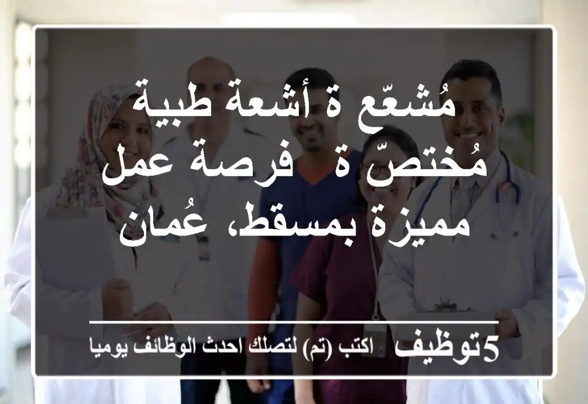 مُشعّع/ة أشعة طبية مُختصّ/ة - فرصة عمل مميزة بمسقط، عُمان