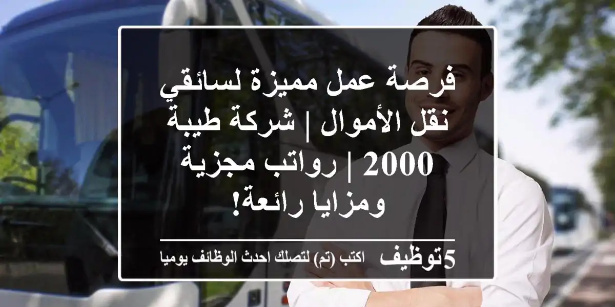 فرصة عمل مميزة لسائقي نقل الأموال | شركة طيبة 2000 | رواتب مجزية ومزايا رائعة!