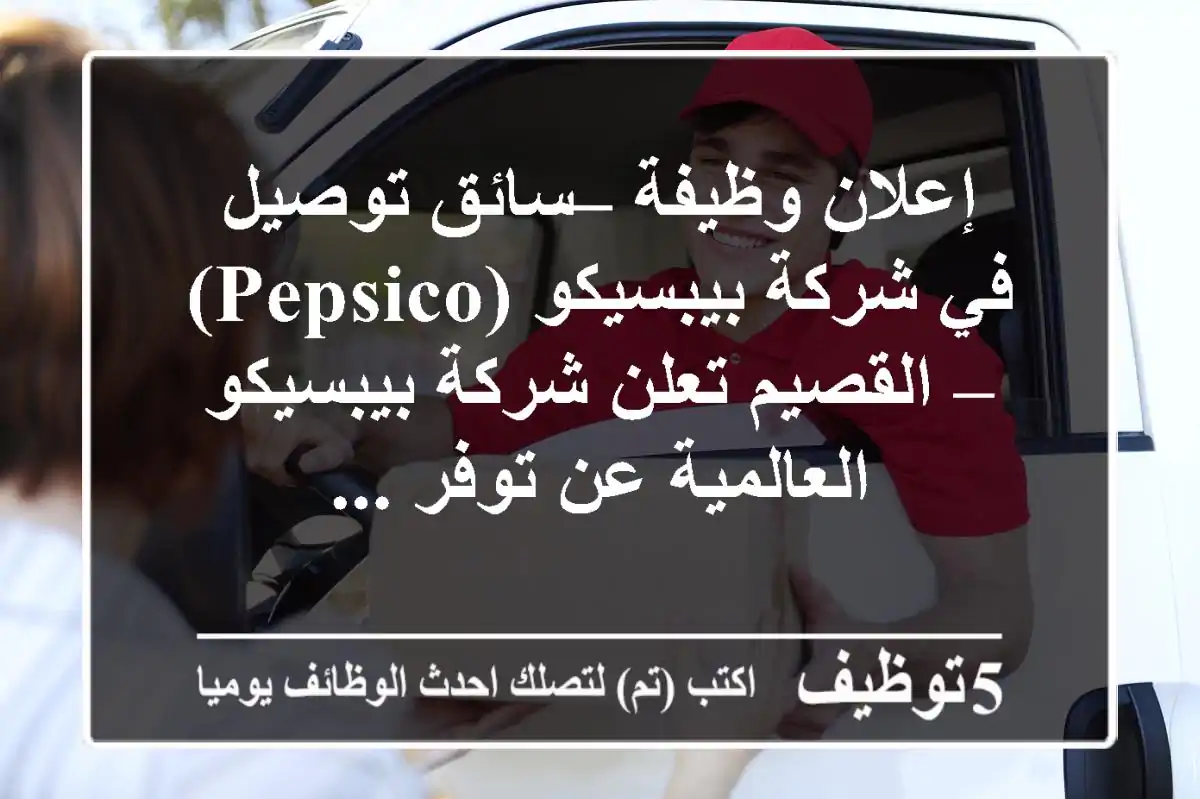 إعلان وظيفة – سائق توصيل في شركة بيبسيكو (pepsico) – القصيم تعلن شركة بيبسيكو العالمية عن توفر ...