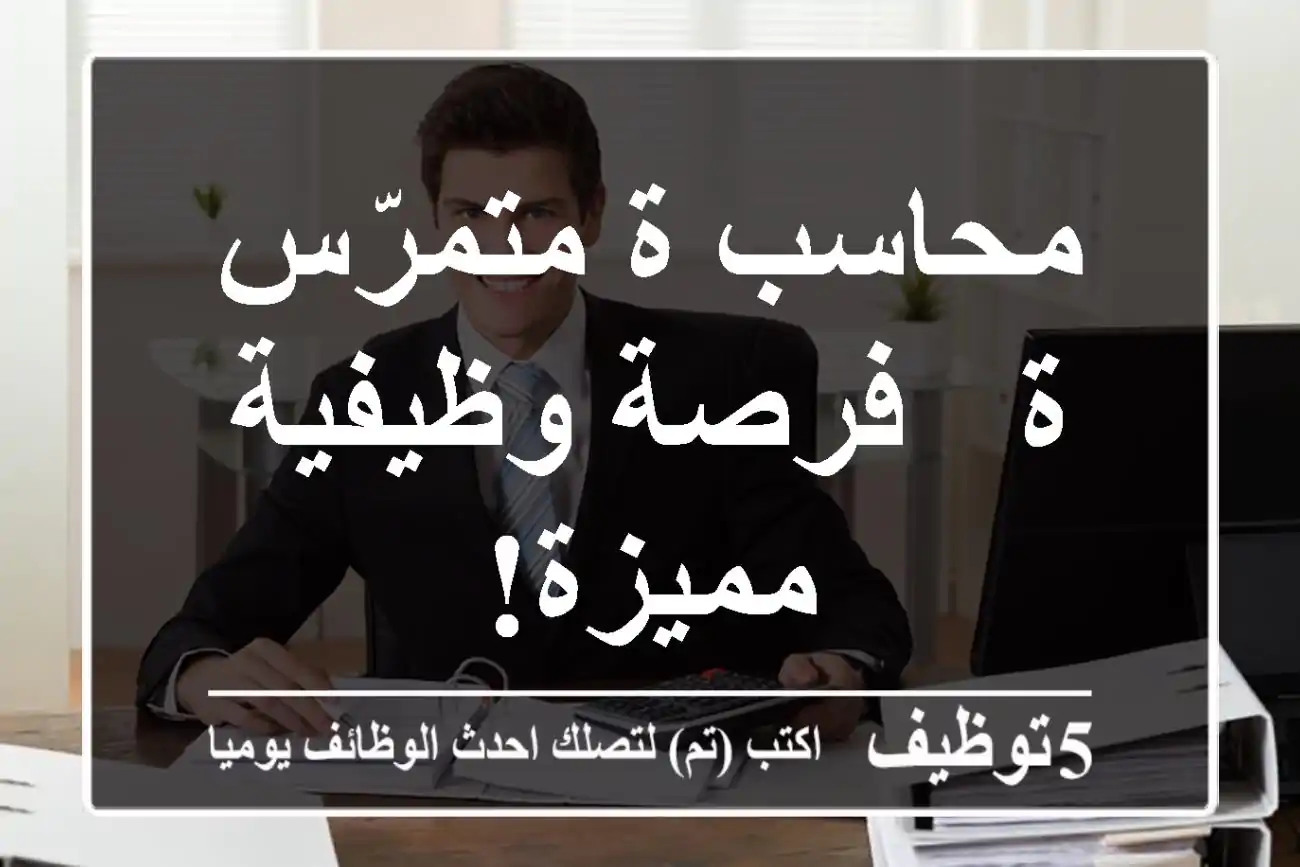 محاسب/ة متمرّس/ة - فرصة وظيفية مميزة!