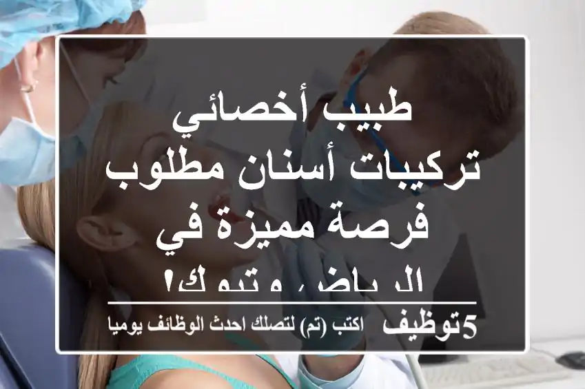 طبيب أخصائي تركيبات أسنان مطلوب - فرصة مميزة في الرياض وتبوك!