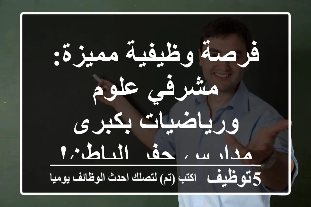فرصة وظيفية مميزة: مشرفي علوم ورياضيات بكبرى مدارس حفر الباطن!