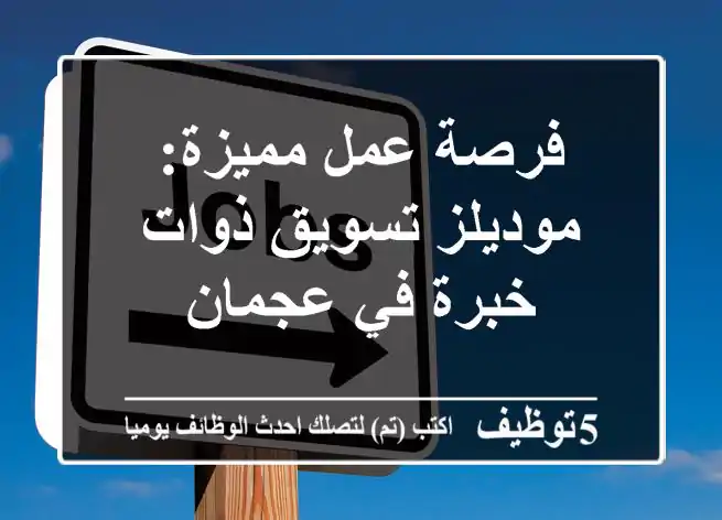 فرصة عمل مميزة: موديلز تسويق ذوات خبرة في عجمان