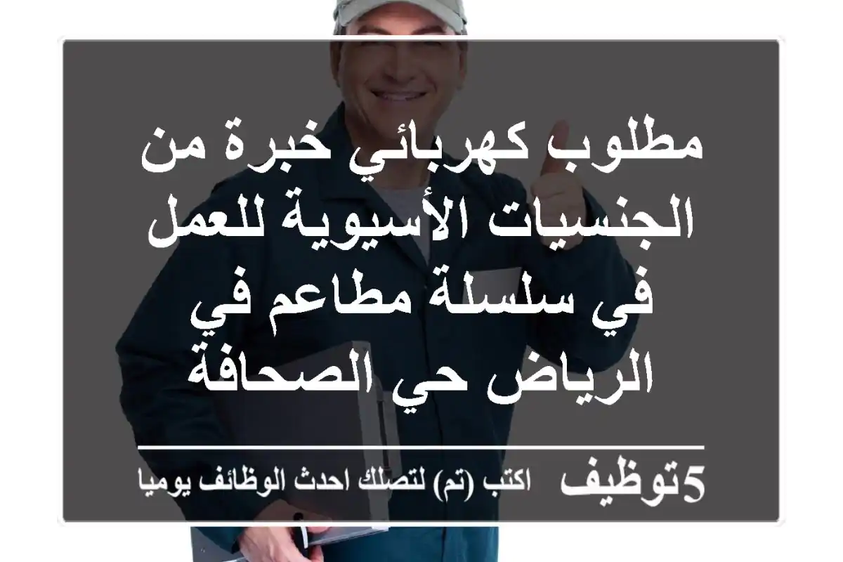 مطلوب كهربائي خبرة من الجنسيات الأسيوية للعمل في سلسلة مطاعم في الرياض حي الصحافة