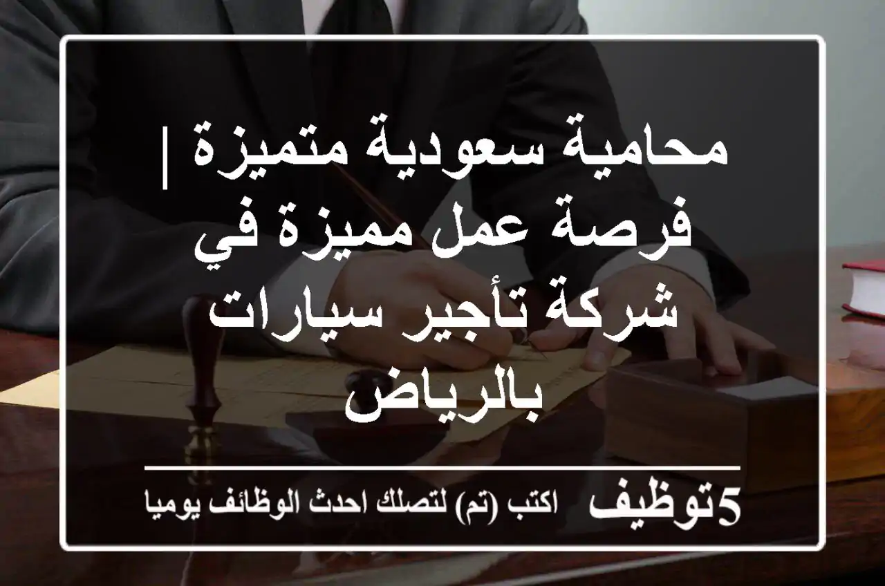 محامية سعودية متميزة | فرصة عمل مميزة في شركة تأجير سيارات بالرياض