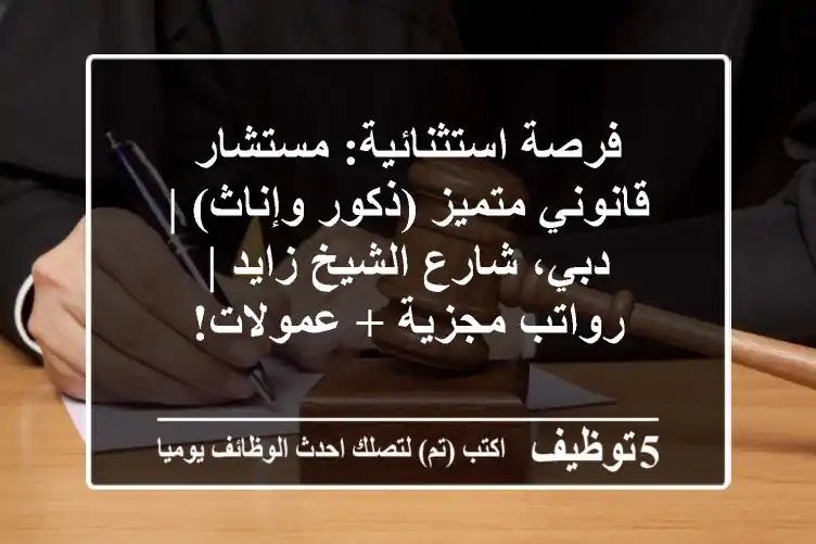 فرصة استثنائية: مستشار قانوني متميز (ذكور وإناث) | دبي، شارع الشيخ زايد | رواتب مجزية + عمولات!