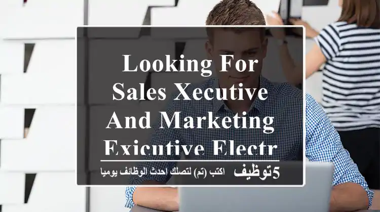 looking for Sales xecutive and marketing Exicutive Electronic