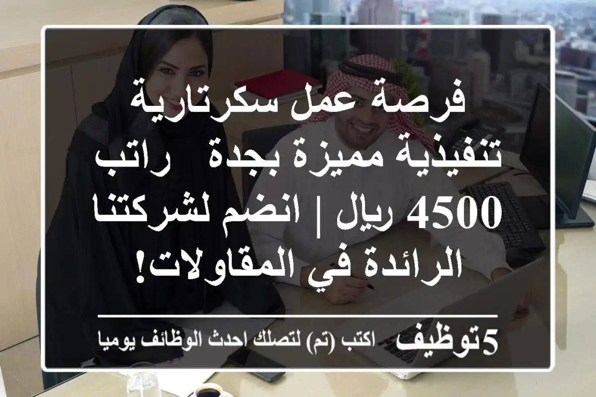 فرصة عمل سكرتارية تنفيذية مميزة بجدة - راتب 4500 ريال | انضم لشركتنا الرائدة في المقاولات!