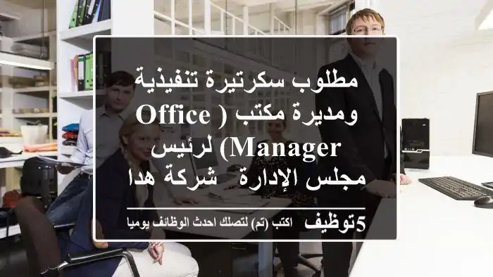 مطلوب سكرتيرة تنفيذية ومديرة مكتب (Office Manager) لرئيس مجلس الإدارة - شركة هدايا رائدة