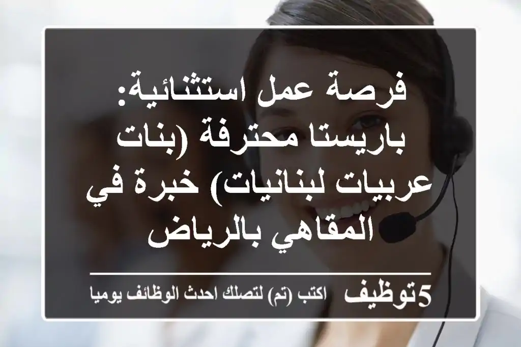 فرصة عمل استثنائية: باريستا محترفة (بنات عربيات لبنانيات) خبرة في المقاهي بالرياض