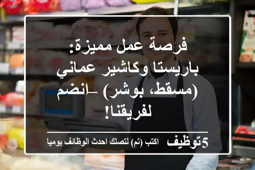 فرصة عمل مميزة: باريستا وكاشير عماني (مسقط، بوشر) – انضم لفريقنا!