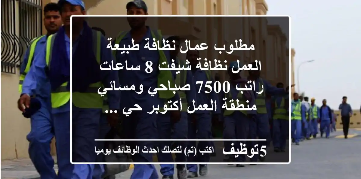 مطلوب عمال نظافة طبيعة العمل نظافة شيفت 8 ساعات راتب 7500 صباحي ومسائي منطقة العمل أكتوبر حي ...
