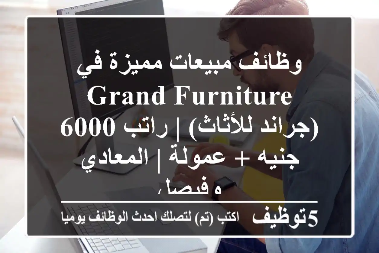 وظائف مبيعات مميزة في Grand Furniture (جراند للأثاث) | راتب 6000 جنيه + عمولة | المعادي وفيصل