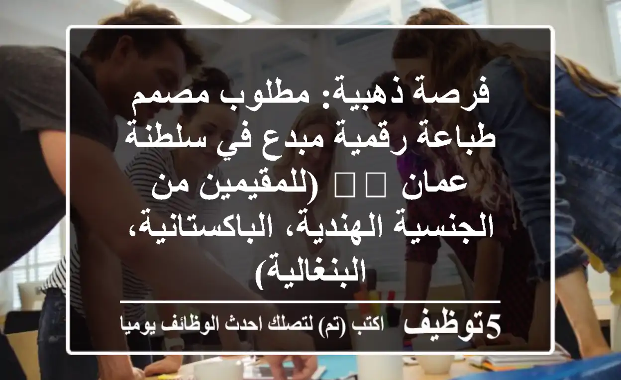 فرصة ذهبية: مطلوب مصمم طباعة رقمية مبدع في سلطنة عمان 🇴🇲 (للمقيمين من الجنسية الهندية، الباكستانية، البنغالية)