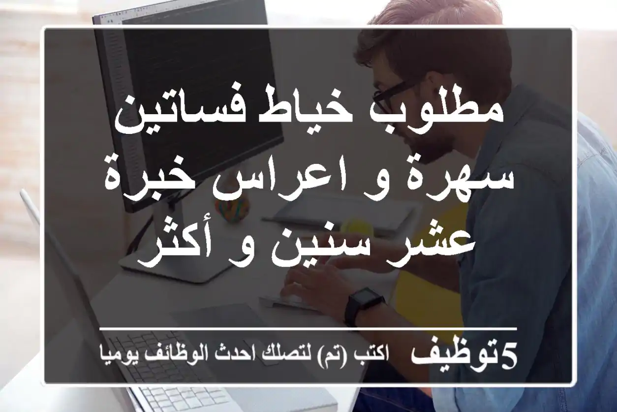 مطلوب خياط فساتين سهرة و اعراس خبرة عشر سنين و أكثر