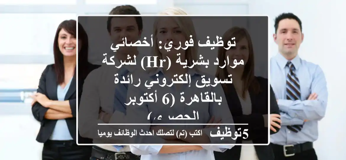 توظيف فوري: أخصائي موارد بشرية (HR) لشركة تسويق إلكتروني رائدة بالقاهرة (6 أكتوبر - الحصري)