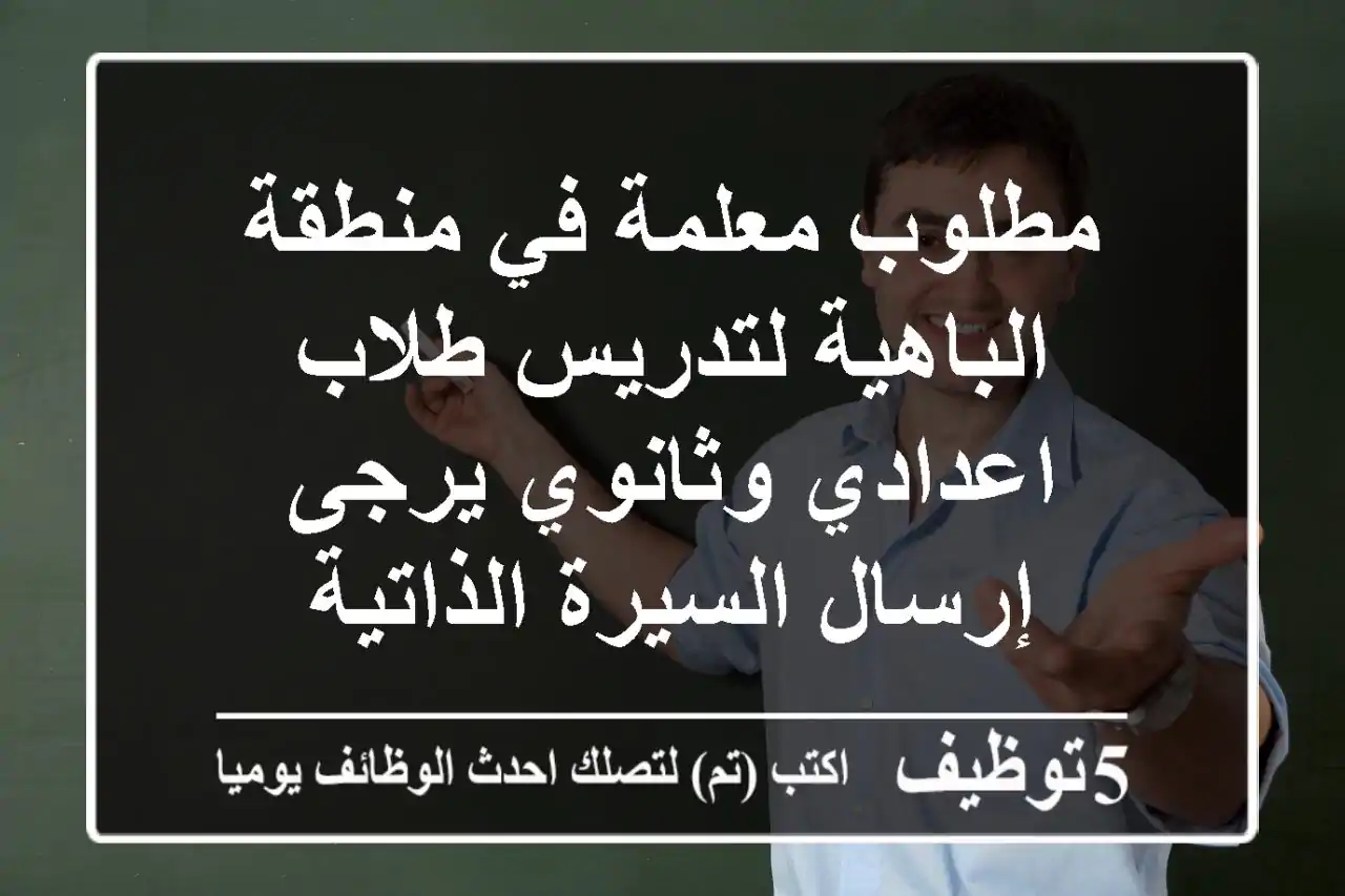 مطلوب معلمة في منطقة الباهية لتدريس طلاب اعدادي وثانوي يرجى إرسال السيرة الذاتية