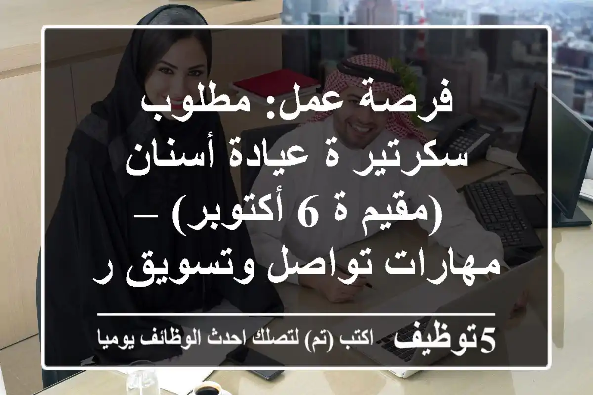 فرصة عمل: مطلوب سكرتير/ة عيادة أسنان (مقيم/ة 6 أكتوبر) – مهارات تواصل وتسويق رقمي!