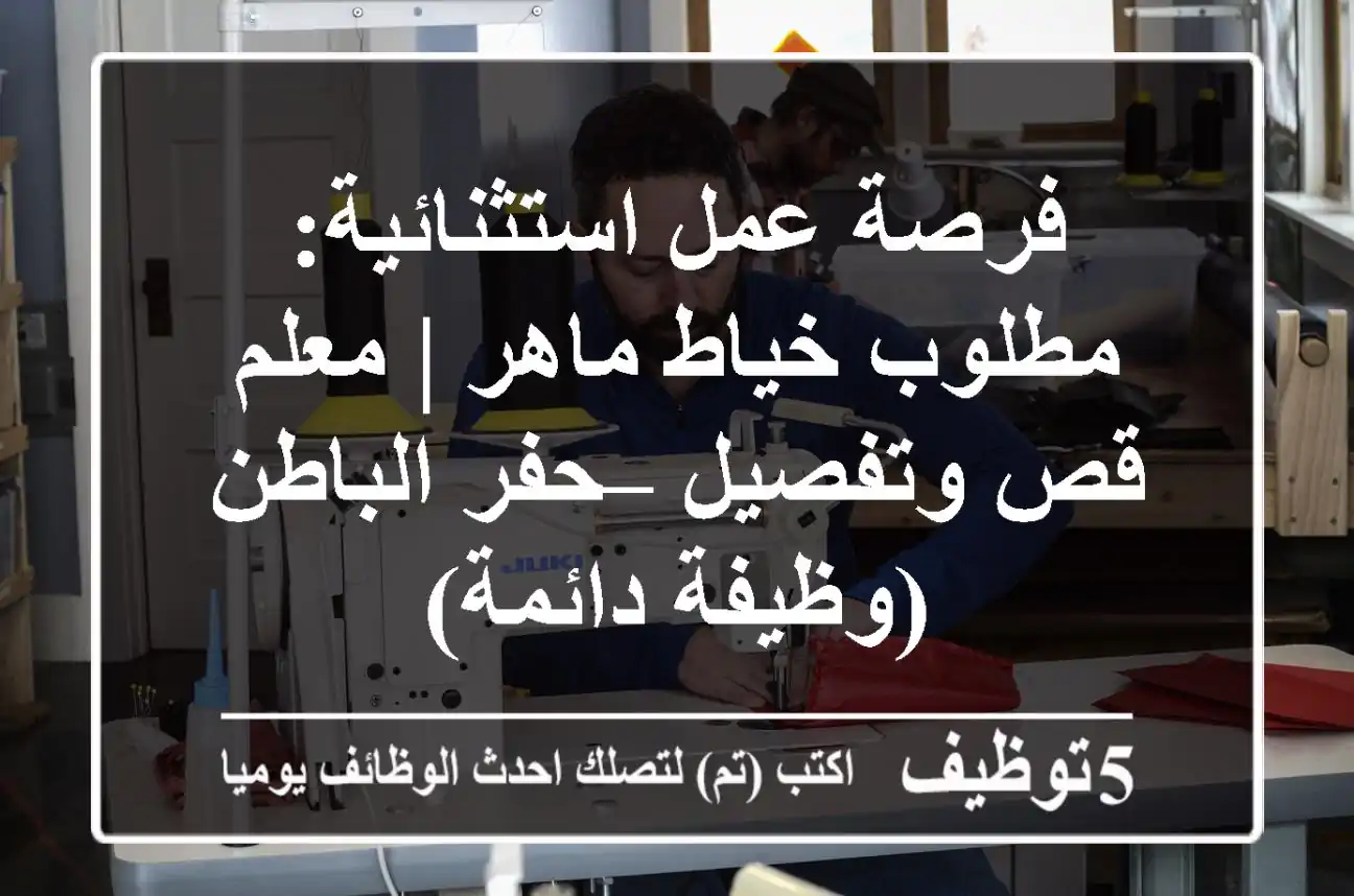 فرصة عمل استثنائية: مطلوب خياط ماهر | معلم قص وتفصيل – حفر الباطن (وظيفة دائمة)