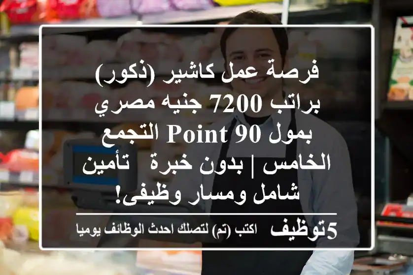 فرصة عمل كاشير (ذكور) براتب 7200 جنيه مصري بمول Point 90 التجمع الخامس | بدون خبرة - تأمين شامل ومسار وظيفي!