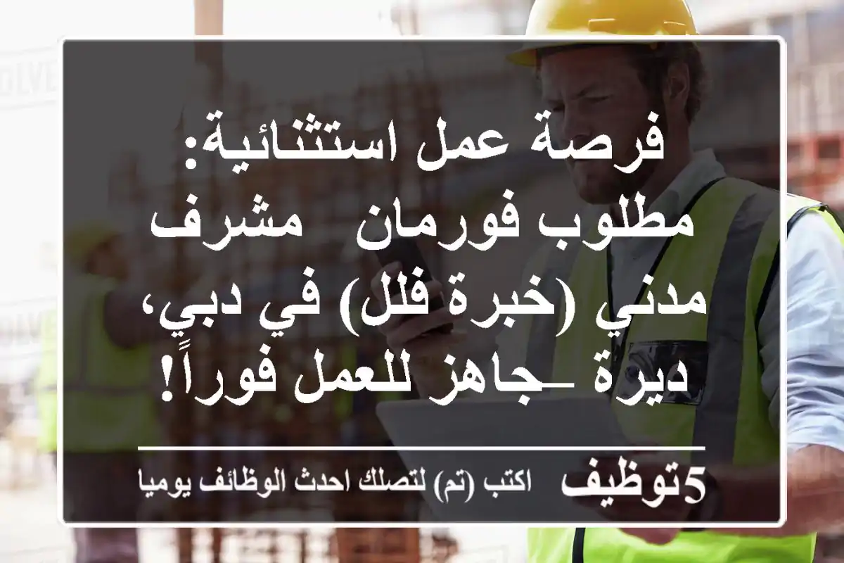 فرصة عمل استثنائية: مطلوب فورمان / مشرف مدني (خبرة فلل) في دبي، ديرة – جاهز للعمل فوراً!