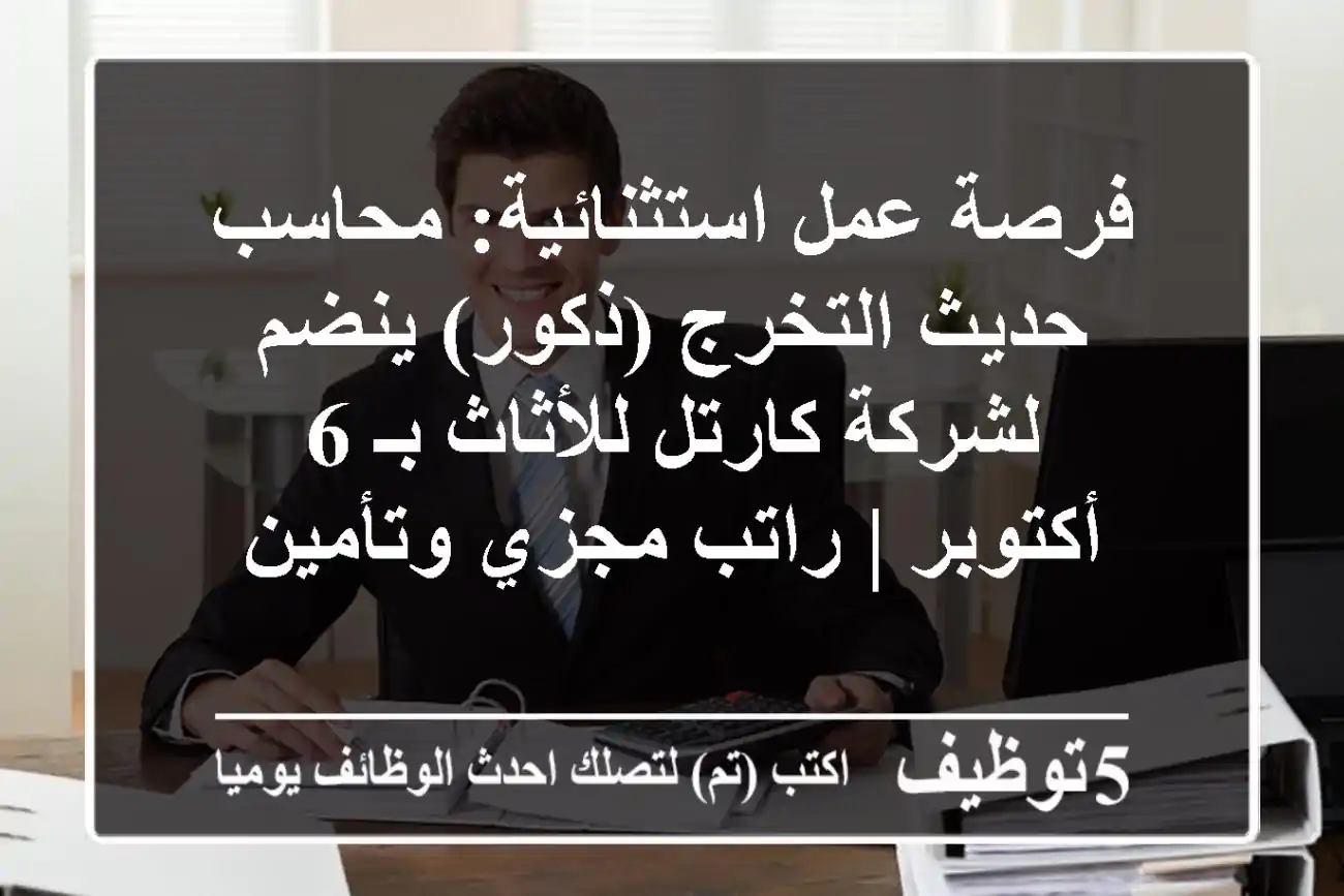 فرصة عمل استثنائية: محاسب حديث التخرج (ذكور) ينضم لشركة كارتل للأثاث بـ 6 أكتوبر | راتب مجزي وتأمين