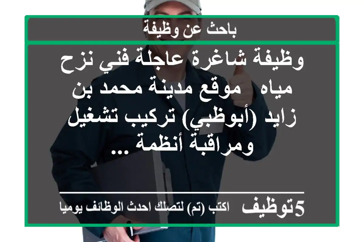 وظيفة شاغرة عاجلة فني نزح مياه - موقع مدينة محمد بن زايد (أبوظبي) تركيب تشغيل ومراقبة أنظمة ...