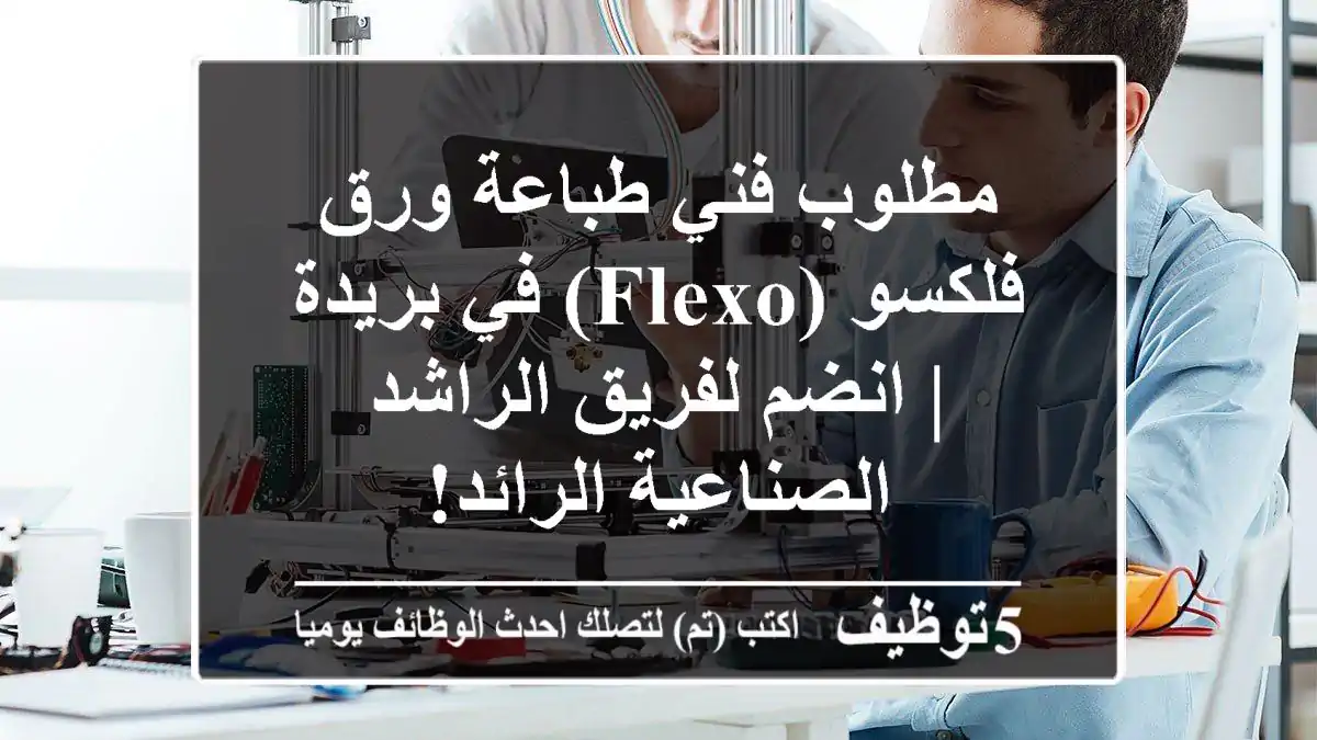 مطلوب فني طباعة ورق فلكسو (Flexo) في بريدة | انضم لفريق الراشد الصناعية الرائد!