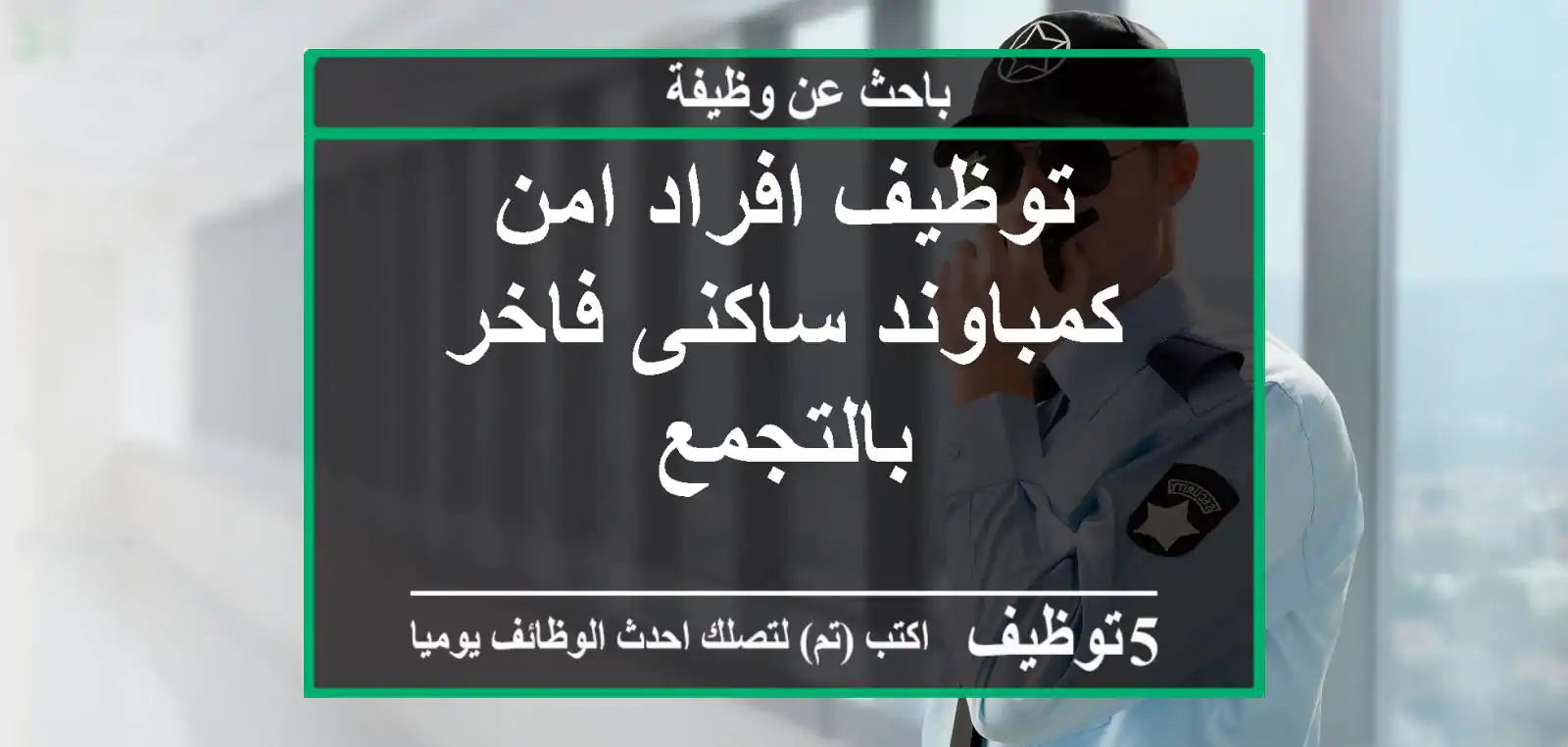 توظيف افراد امن كمباوند ساكنى فاخر بالتجمع