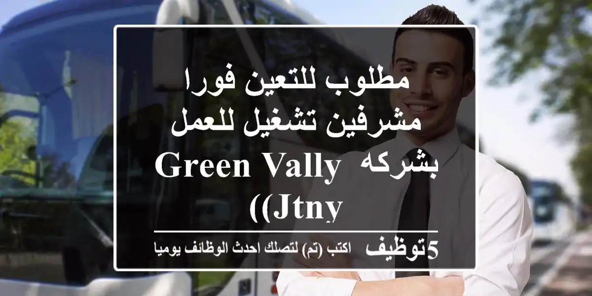 مطلوب للتعين فورا مشرفين تشغيل للعمل بشركه Green Vally (JTNY)