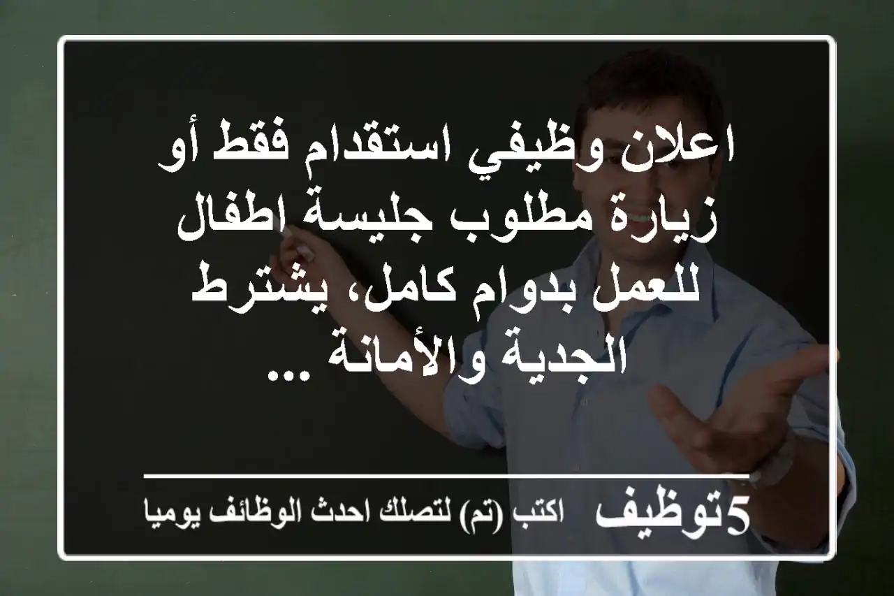 اعلان وظيفي استقدام فقط أو زيارة مطلوب جليسة اطفال للعمل بدوام كامل، يشترط الجدية والأمانة ...
