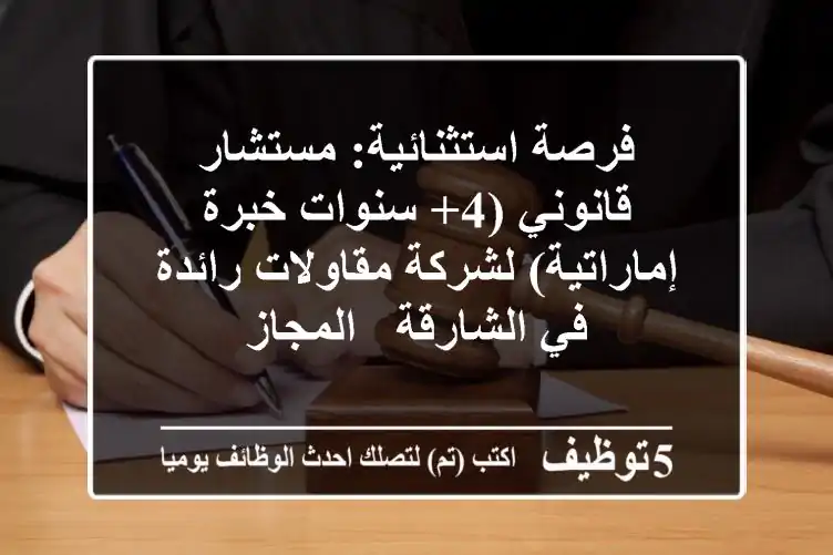 فرصة استثنائية: مستشار قانوني (4+ سنوات خبرة إماراتية) لشركة مقاولات رائدة في الشارقة - المجاز