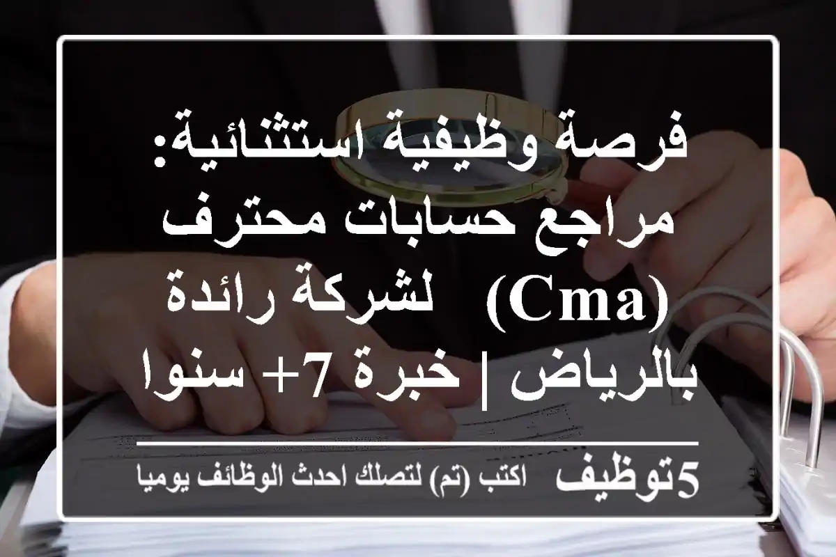 فرصة وظيفية استثنائية: مراجع حسابات محترف (CMA) - لشركة رائدة بالرياض | خبرة 7+ سنوات