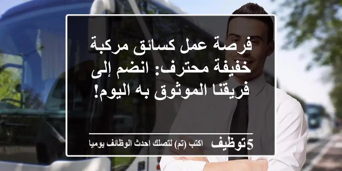 فرصة عمل كسائق مركبة خفيفة محترف: انضم إلى فريقنا الموثوق به اليوم!
