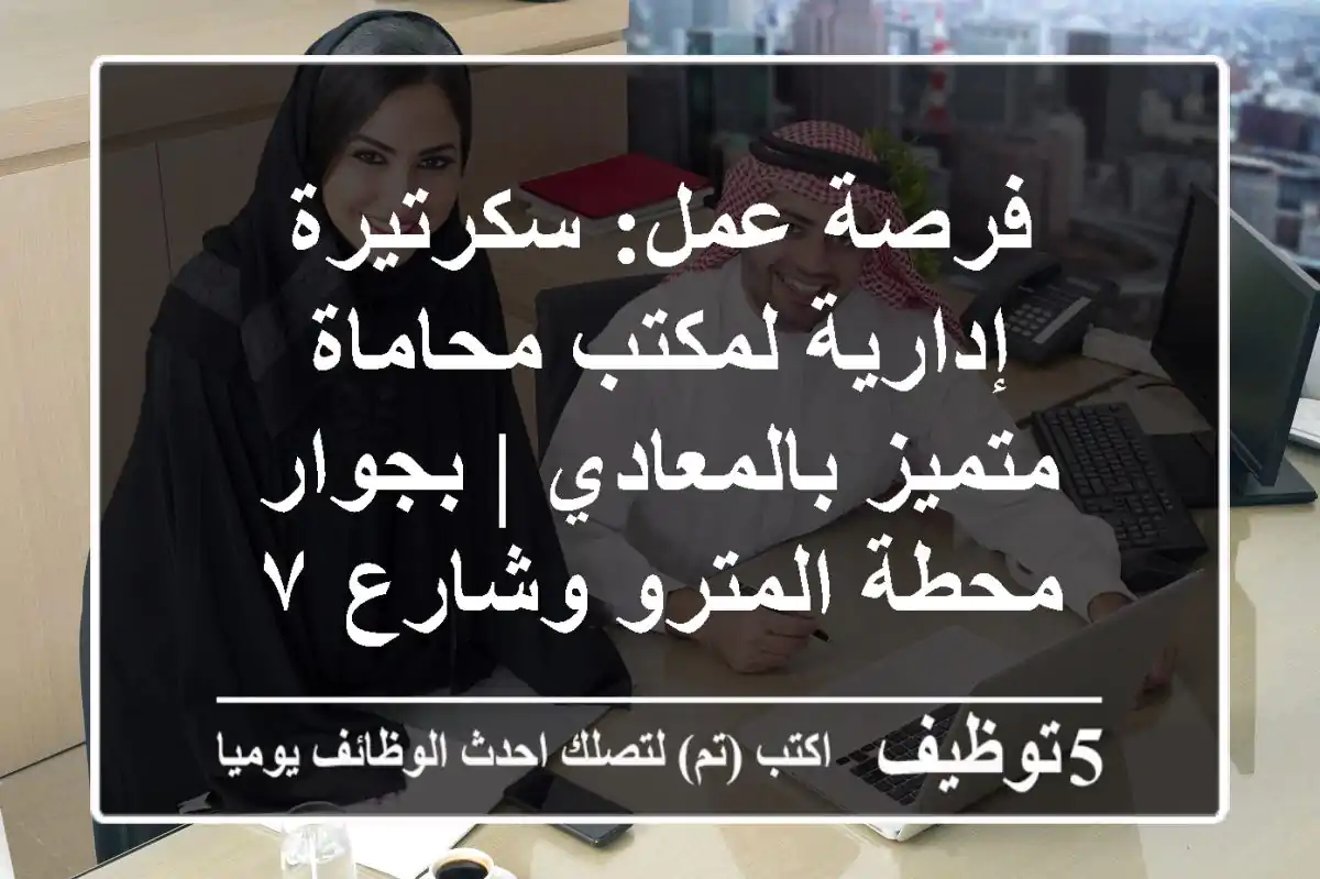 فرصة عمل: سكرتيرة إدارية لمكتب محاماة متميز بالمعادي | بجوار محطة المترو وشارع ٧