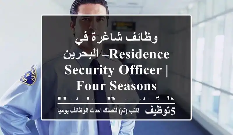 وظائف شاغرة في البحرين – residence security officer | four seasons hotels & resorts هل ترغب ...