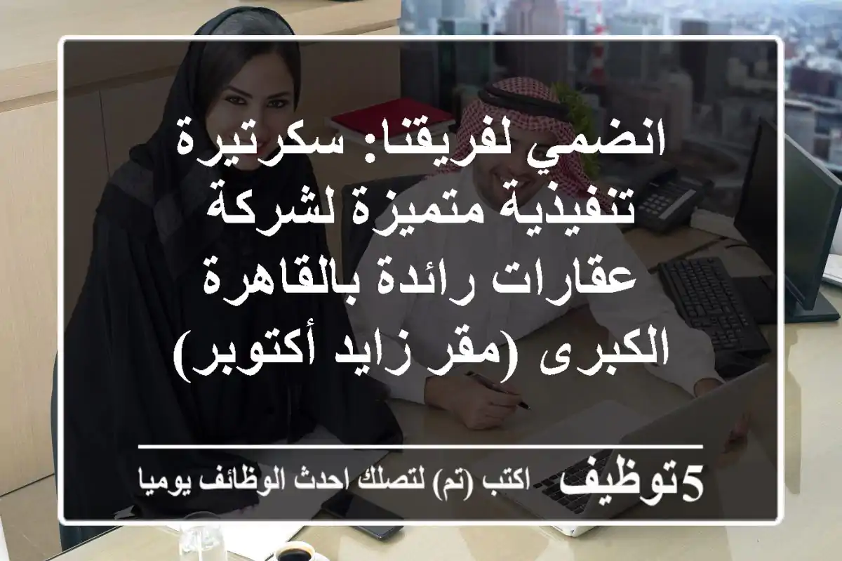 انضمي لفريقنا: سكرتيرة تنفيذية متميزة لشركة عقارات رائدة بالقاهرة الكبرى (مقر زايد/أكتوبر)