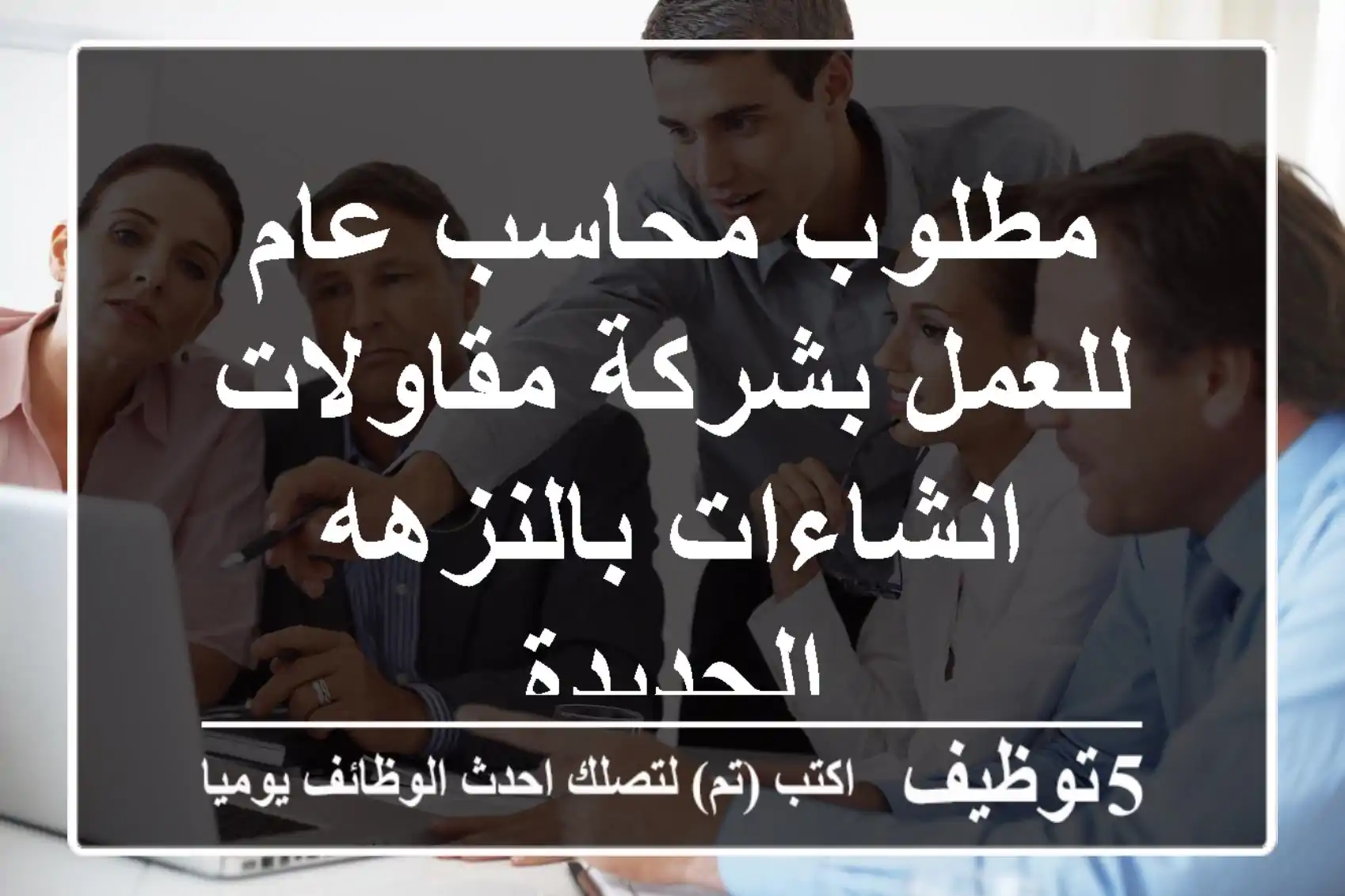 مطلوب محاسب عام للعمل بشركة مقاولات انشاءات بالنزهه الجديدة