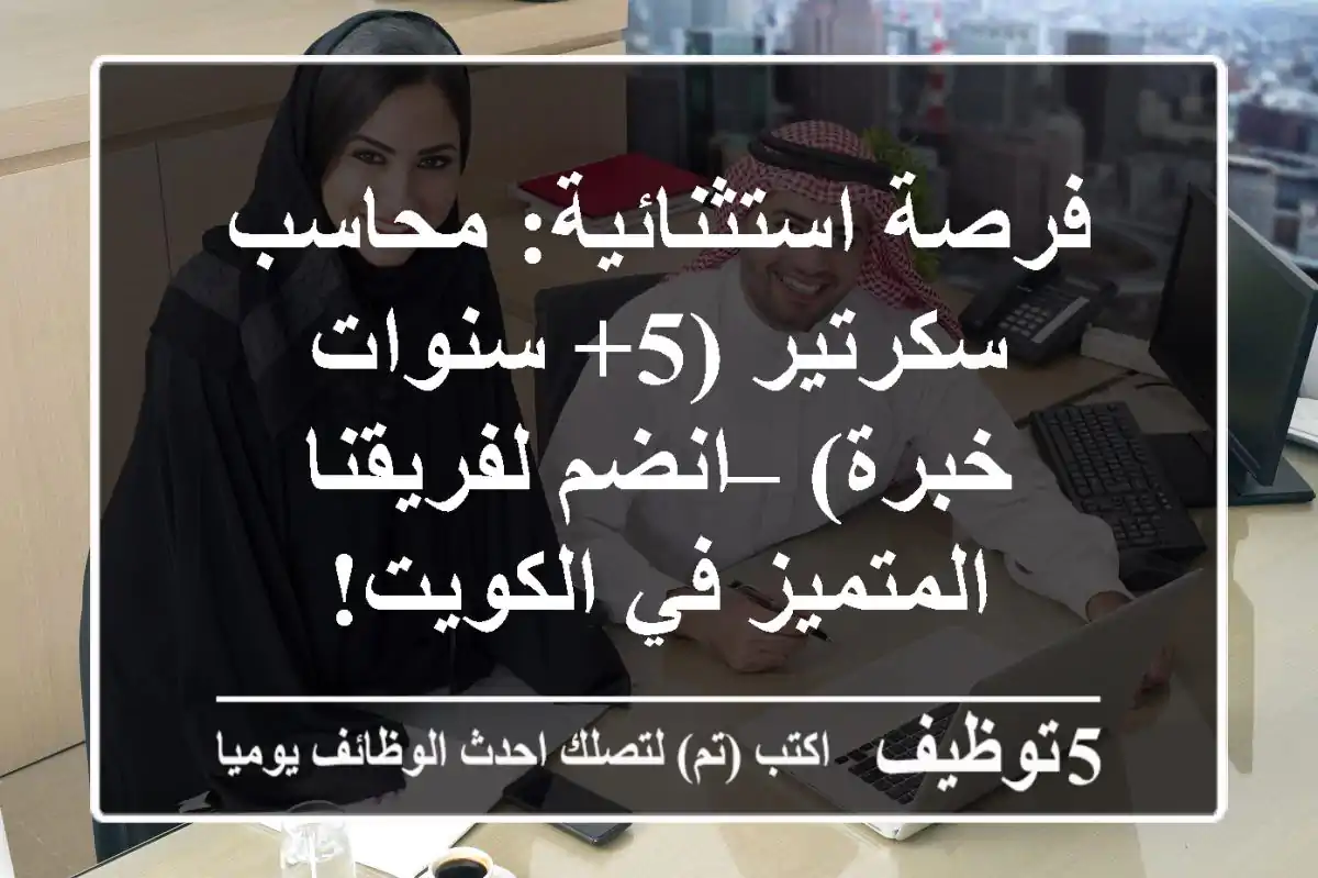 فرصة استثنائية: محاسب سكرتير (5+ سنوات خبرة) – انضم لفريقنا المتميز في الكويت!