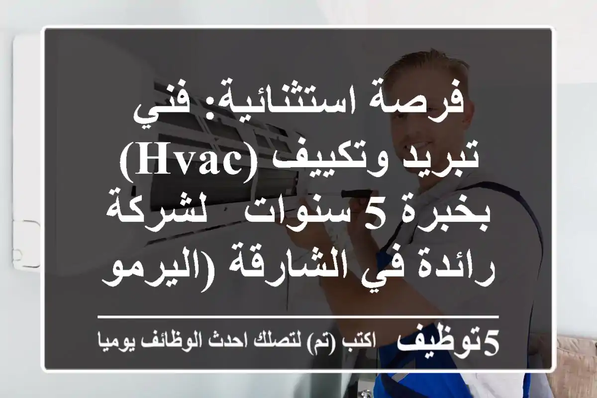 فرصة استثنائية: فني تبريد وتكييف (HVAC) بخبرة 5 سنوات - لشركة رائدة في الشارقة (اليرموك)