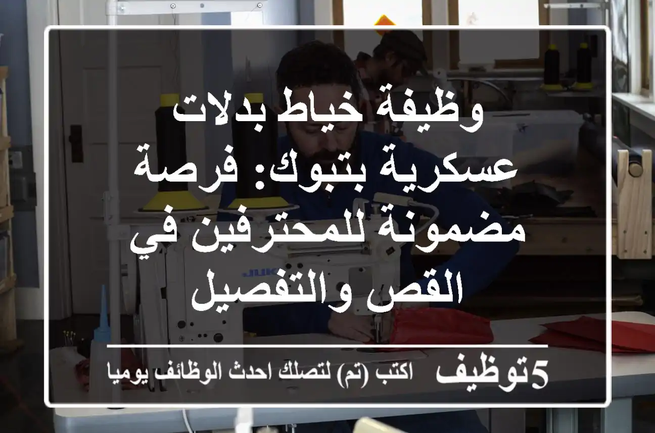 وظيفة خياط بدلات عسكرية بتبوك: فرصة مضمونة للمحترفين في القص والتفصيل