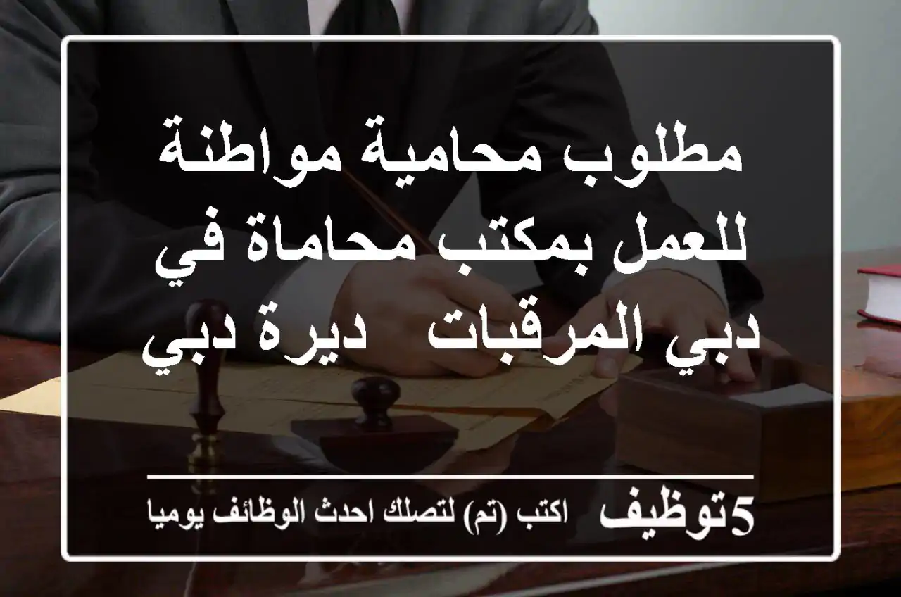 مطلوب محامية مواطنة للعمل بمكتب محاماة في دبي المرقبات - ديرة دبي