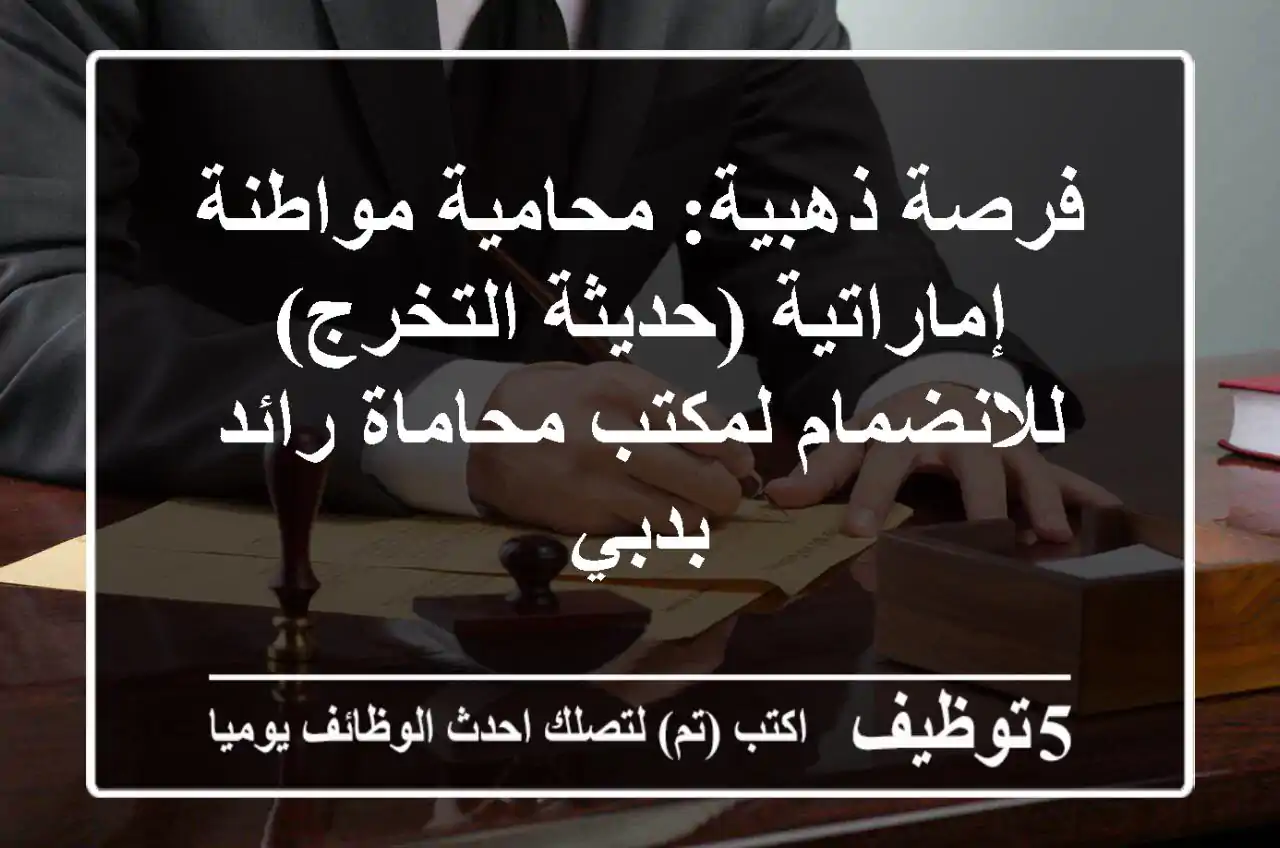 فرصة ذهبية: محامية مواطنة إماراتية (حديثة التخرج) للانضمام لمكتب محاماة رائد بدبي