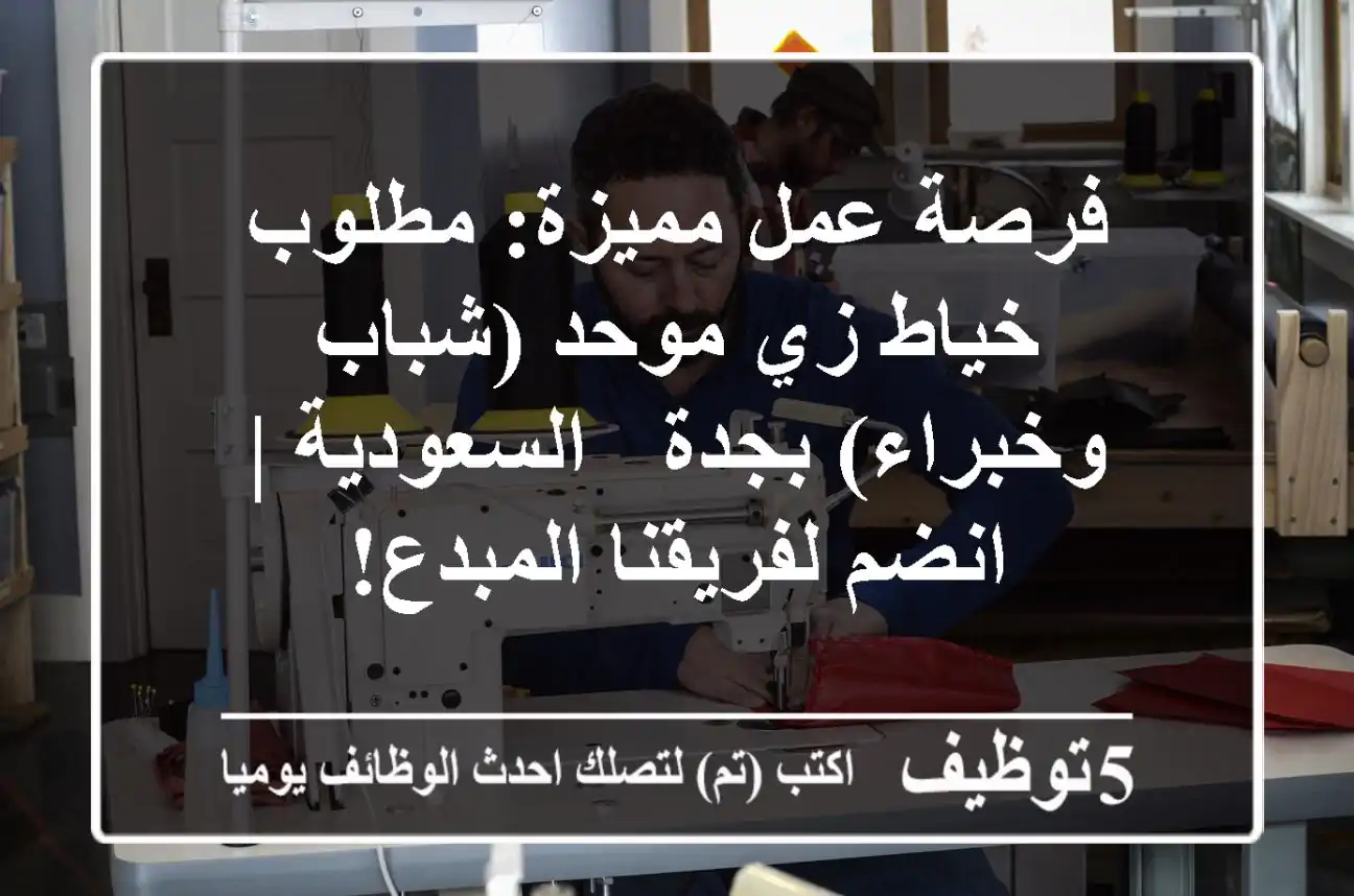فرصة عمل مميزة: مطلوب خياط زي موحد (شباب وخبراء) بجدة - السعودية | انضم لفريقنا المبدع!