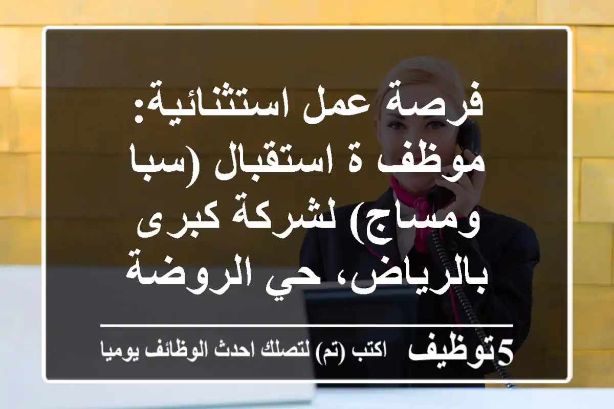 فرصة عمل استثنائية: موظف/ة استقبال (سبا ومساج) لشركة كبرى بالرياض، حي الروضة