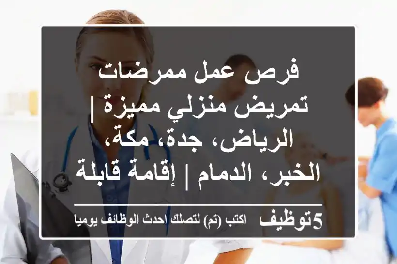فرص عمل ممرضات تمريض منزلي مميزة | الرياض، جدة، مكة، الخبر، الدمام | إقامة قابلة للنقل