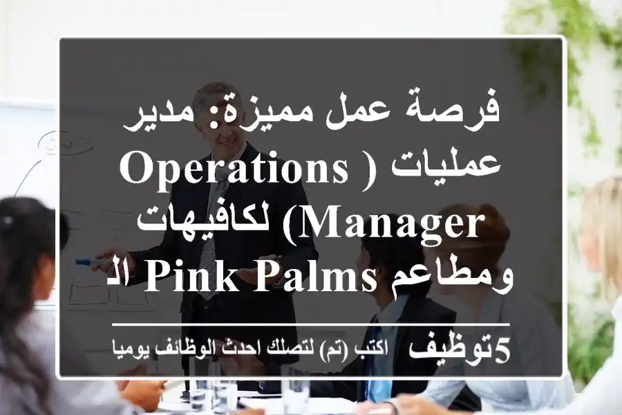 فرصة عمل مميزة: مدير عمليات (Operations Manager) لكافيهات ومطاعم Pink Palms الرائدة