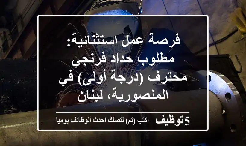 فرصة عمل استثنائية: مطلوب حداد فرنجي محترف (درجة أولى) في المنصورية، لبنان