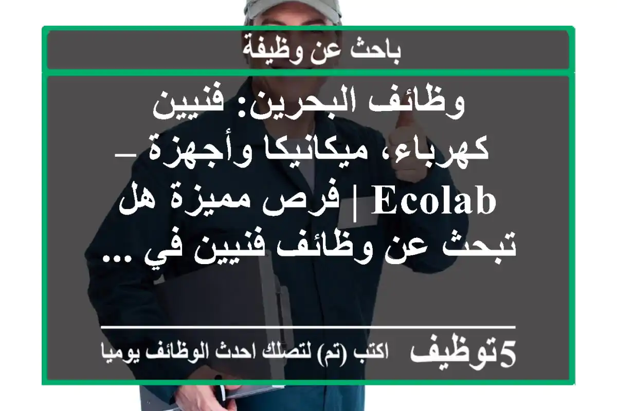 وظائف البحرين: فنيين كهرباء، ميكانيكا وأجهزة – ecolab | فرص مميزة هل تبحث عن وظائف فنيين في ...